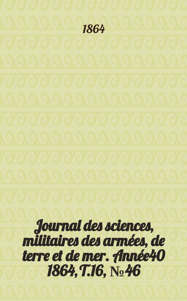 Journal des sciences, militaires des armées, de terre et de mer. Année40 1864, T.16, №46