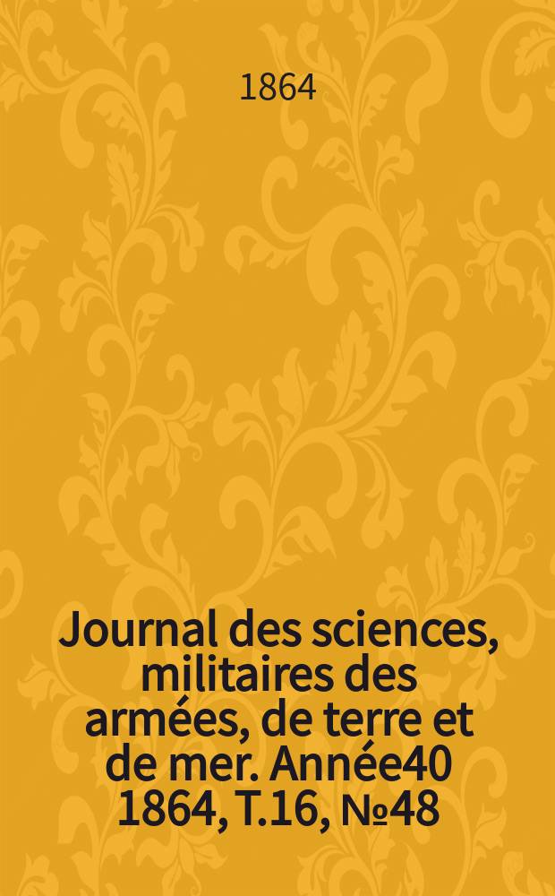 Journal des sciences, militaires des armées, de terre et de mer. Année40 1864, T.16, №48