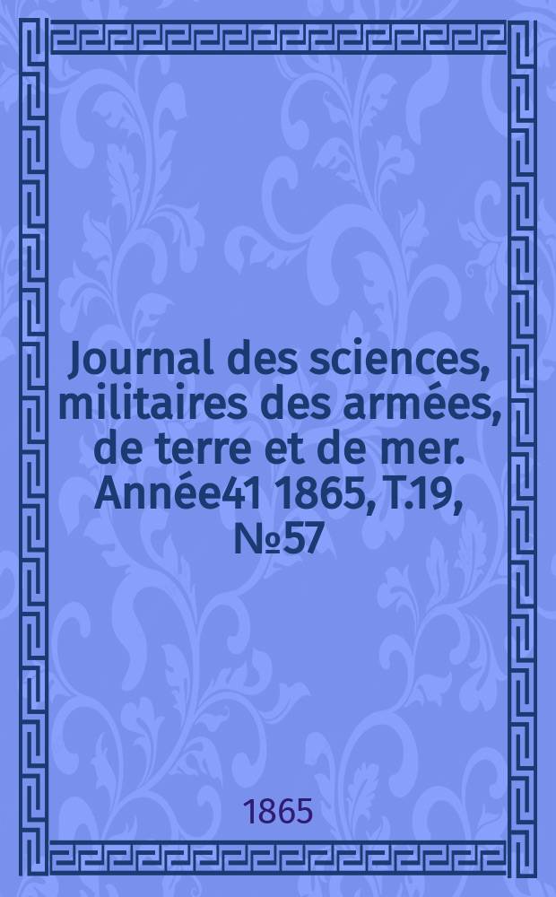 Journal des sciences, militaires des armées, de terre et de mer. Année41 1865, T.19, №57