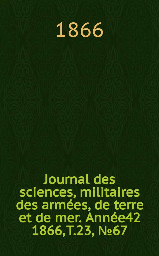 Journal des sciences, militaires des armées, de terre et de mer. Année42 1866, T.23, №67