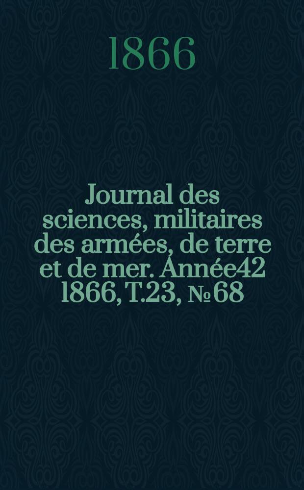 Journal des sciences, militaires des armées, de terre et de mer. Année42 1866, T.23, №68