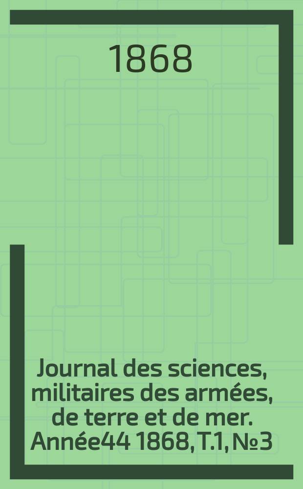 Journal des sciences, militaires des armées, de terre et de mer. Année44 1868, T.1, №3
