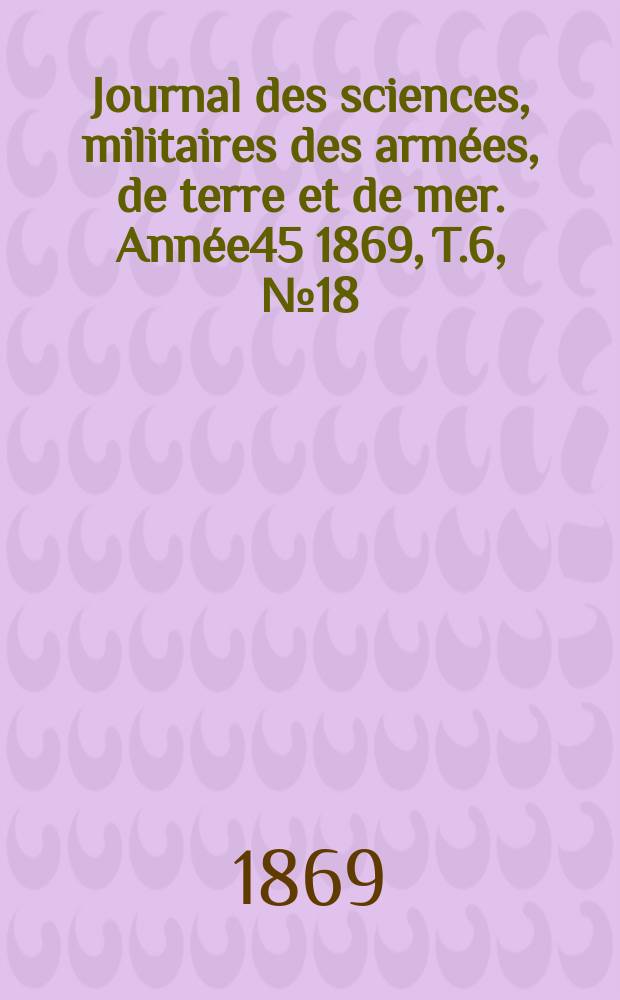 Journal des sciences, militaires des armées, de terre et de mer. Année45 1869, T.6, №18