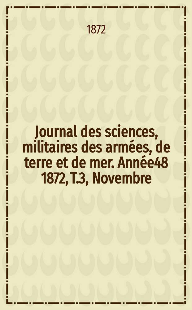 Journal des sciences, militaires des armées, de terre et de mer. Année48 1872, T.3, Novembre