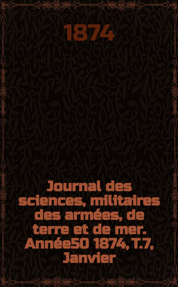 Journal des sciences, militaires des armées, de terre et de mer. Année50 1874, T.7, Janvier