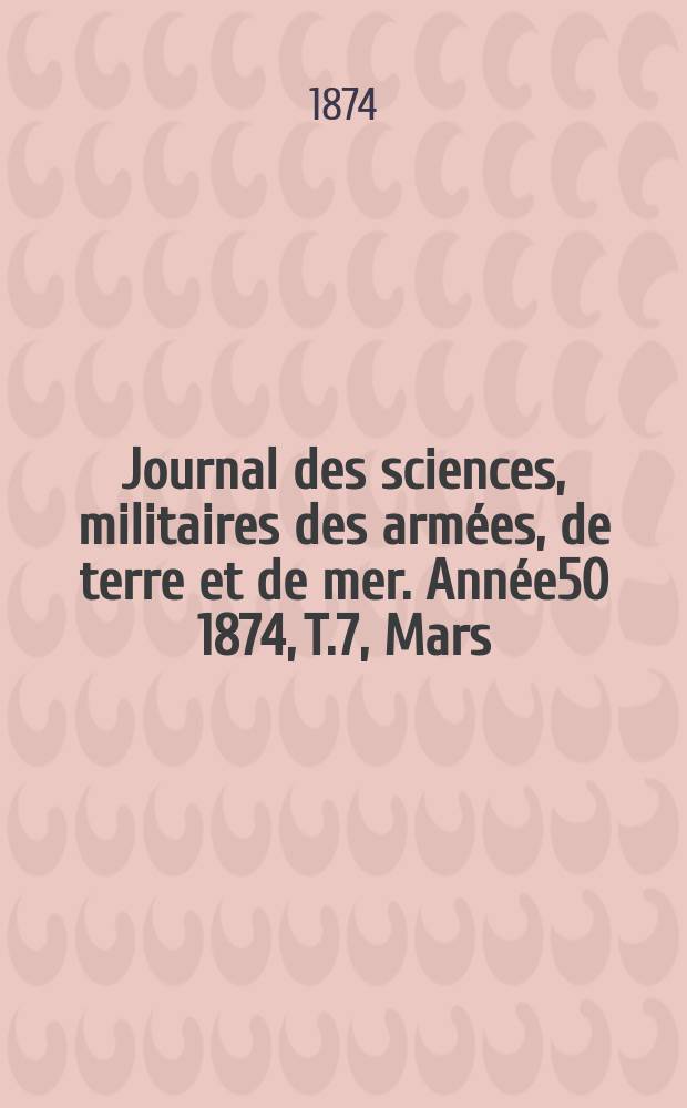 Journal des sciences, militaires des armées, de terre et de mer. Année50 1874, T.7, Mars
