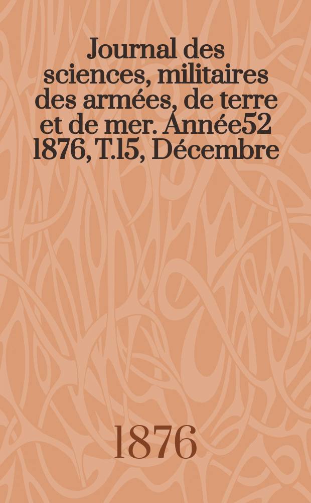 Journal des sciences, militaires des armées, de terre et de mer. Année52 1876, T.15, Décembre
