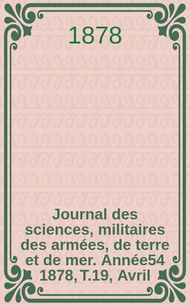 Journal des sciences, militaires des armées, de terre et de mer. Année54 1878, T.19, Avril