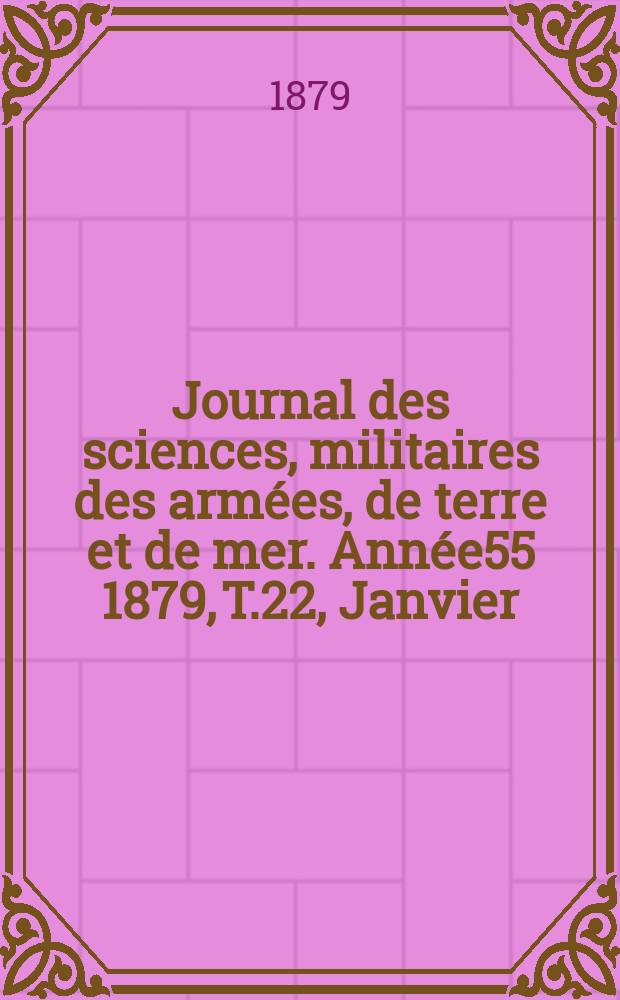 Journal des sciences, militaires des armées, de terre et de mer. Année55 1879, T.22, Janvier