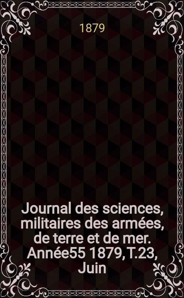 Journal des sciences, militaires des armées, de terre et de mer. Année55 1879, T.23, Juin