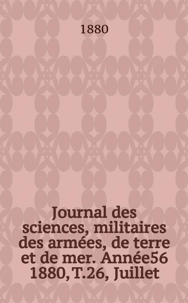 Journal des sciences, militaires des armées, de terre et de mer. Année56 1880, T.26, Juillet