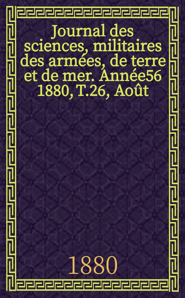 Journal des sciences, militaires des armées, de terre et de mer. Année56 1880, T.26, Août