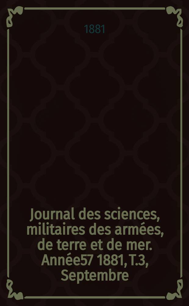 Journal des sciences, militaires des armées, de terre et de mer. Année57 1881, T.3, Septembre