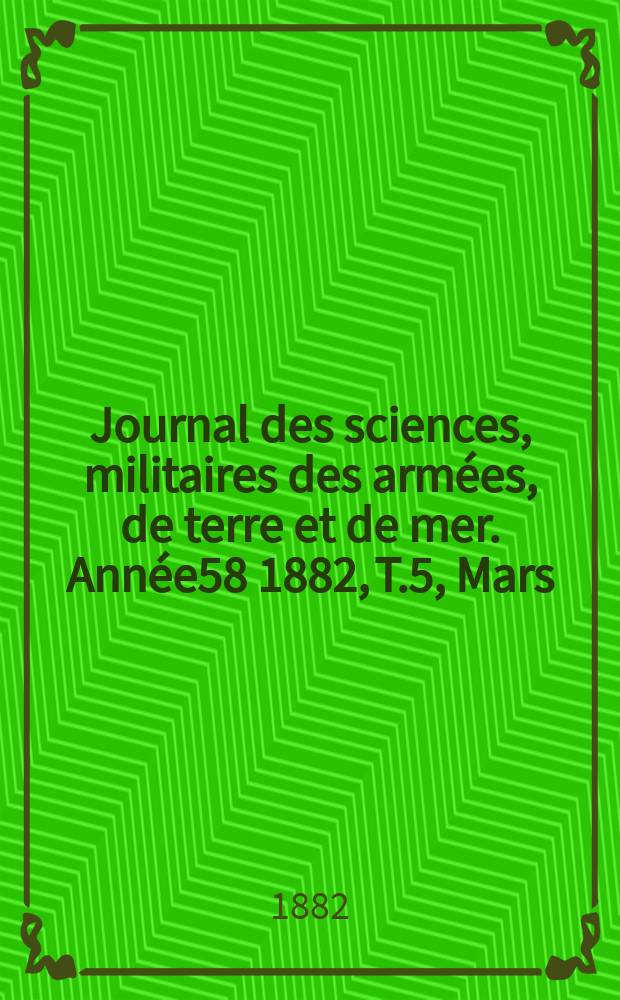 Journal des sciences, militaires des armées, de terre et de mer. Année58 1882, T.5, Mars