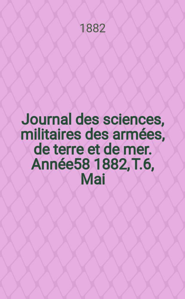 Journal des sciences, militaires des armées, de terre et de mer. Année58 1882, T.6, Mai