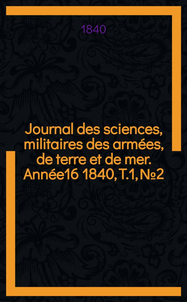 Journal des sciences, militaires des armées, de terre et de mer. Année16 1840, T.1, №2