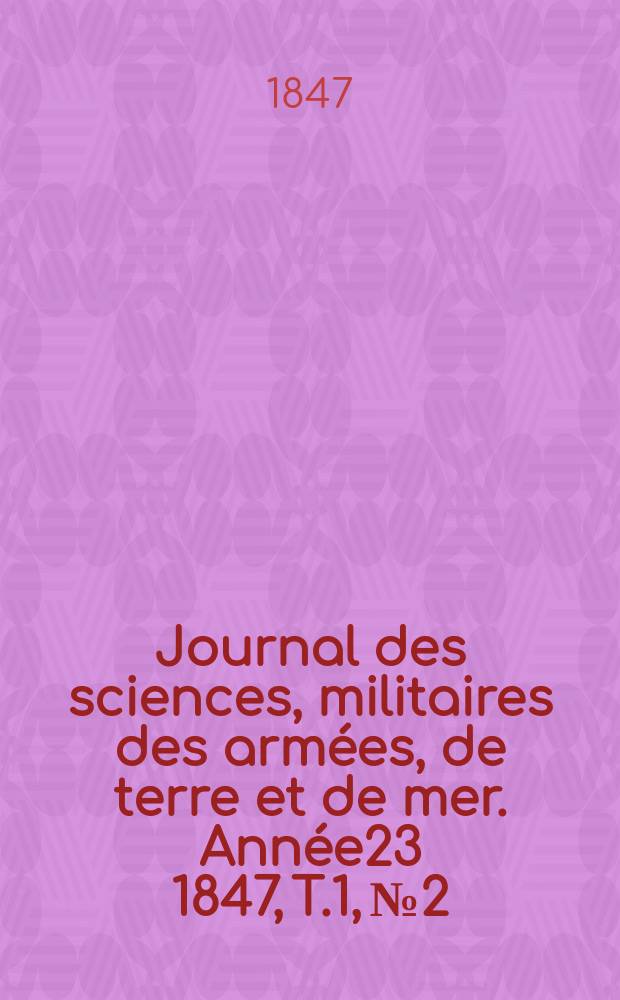 Journal des sciences, militaires des arm&eacute;es, de terre et de mer. Ann&eacute;e23 1847, T.1, №2