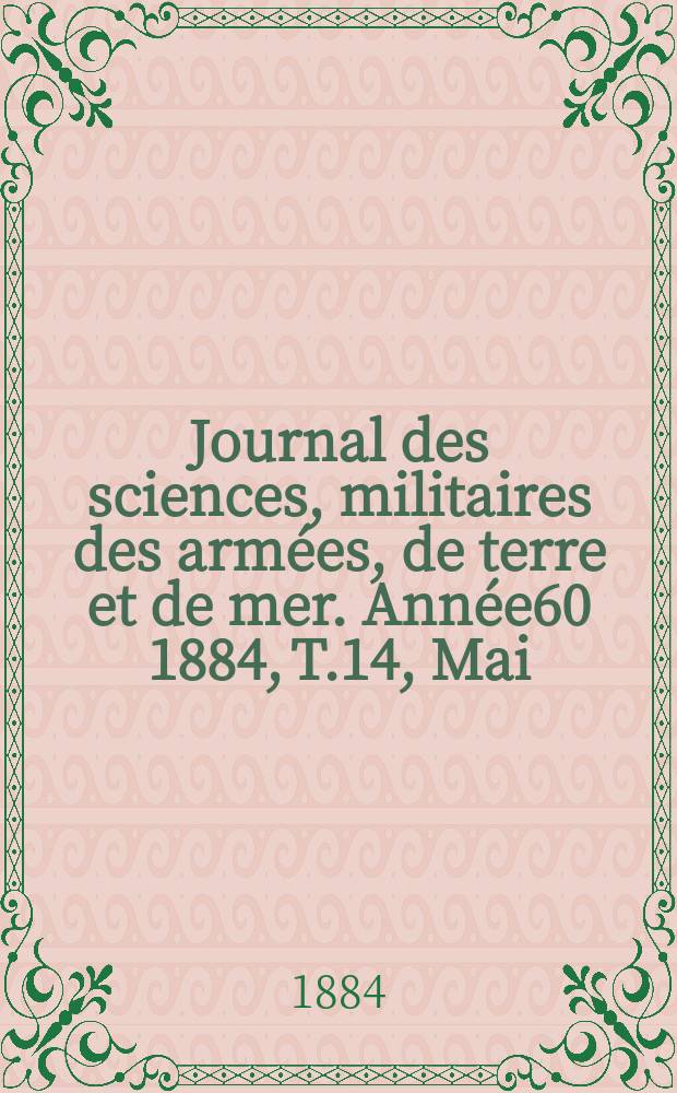 Journal des sciences, militaires des armées, de terre et de mer. Année60 1884, T.14, Mai