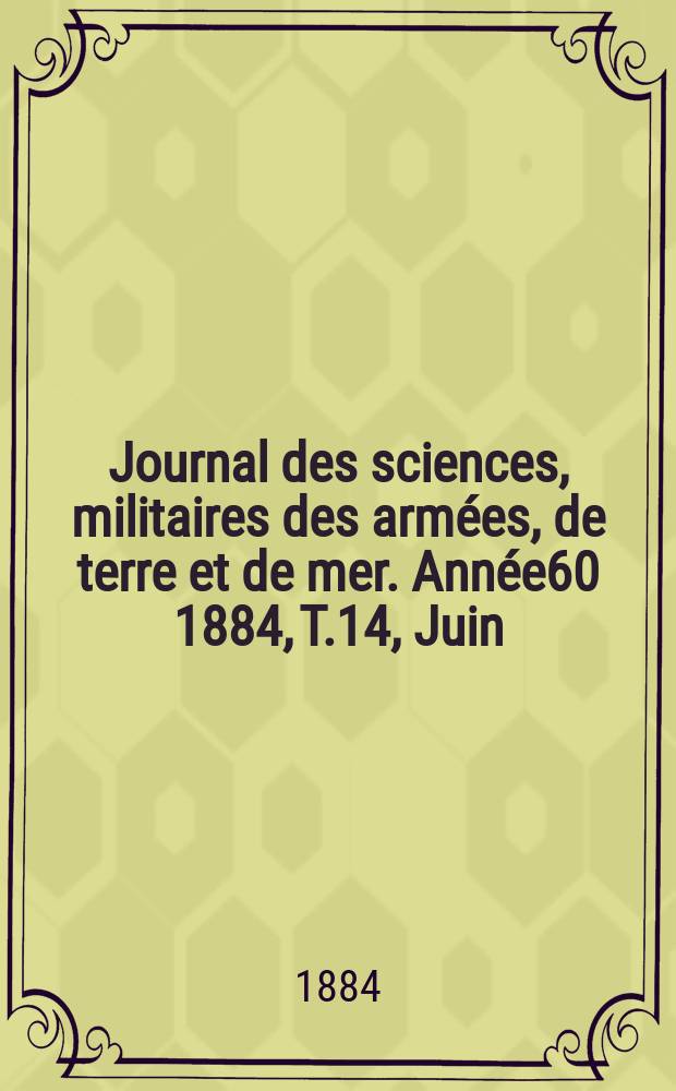 Journal des sciences, militaires des armées, de terre et de mer. Année60 1884, T.14, Juin