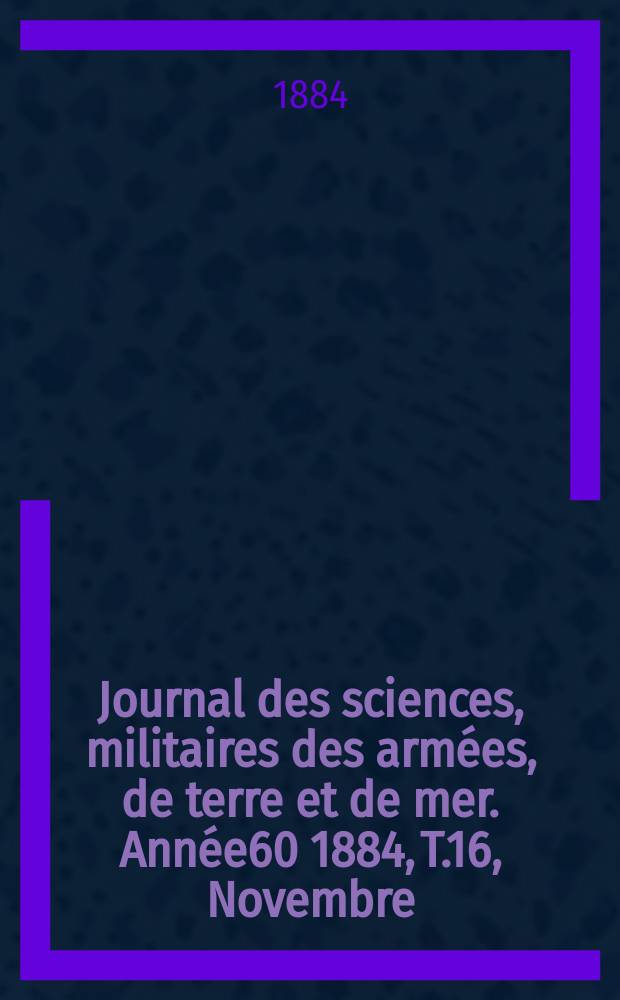 Journal des sciences, militaires des armées, de terre et de mer. Année60 1884, T.16, Novembre