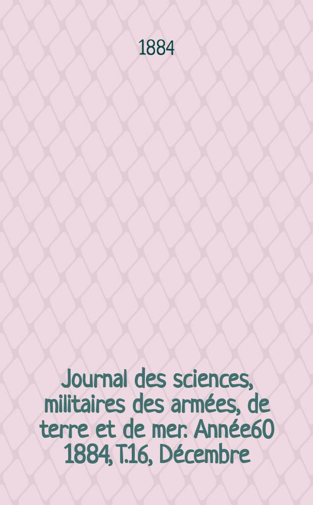 Journal des sciences, militaires des armées, de terre et de mer. Année60 1884, T.16, Décembre