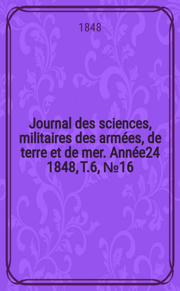 Journal des sciences, militaires des armées, de terre et de mer. Année24 1848, T.6, №16
