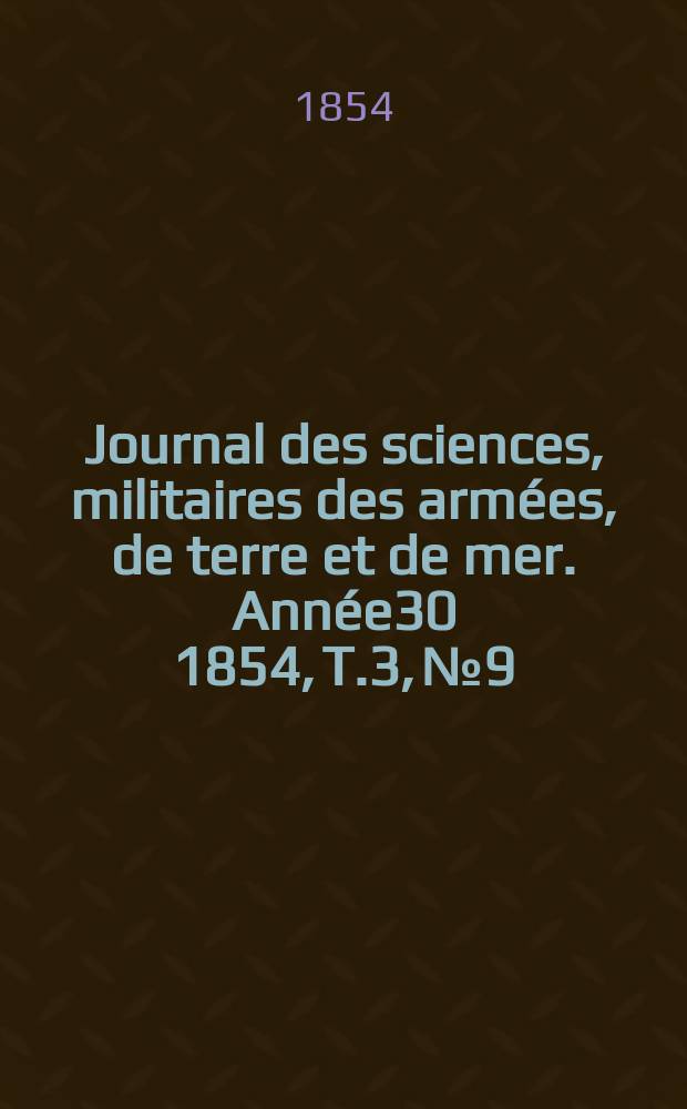 Journal des sciences, militaires des arm&eacute;es, de terre et de mer. Ann&eacute;e30 1854, T.3, №9