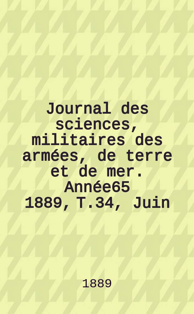 Journal des sciences, militaires des armées, de terre et de mer. Année65 1889, T.34, Juin
