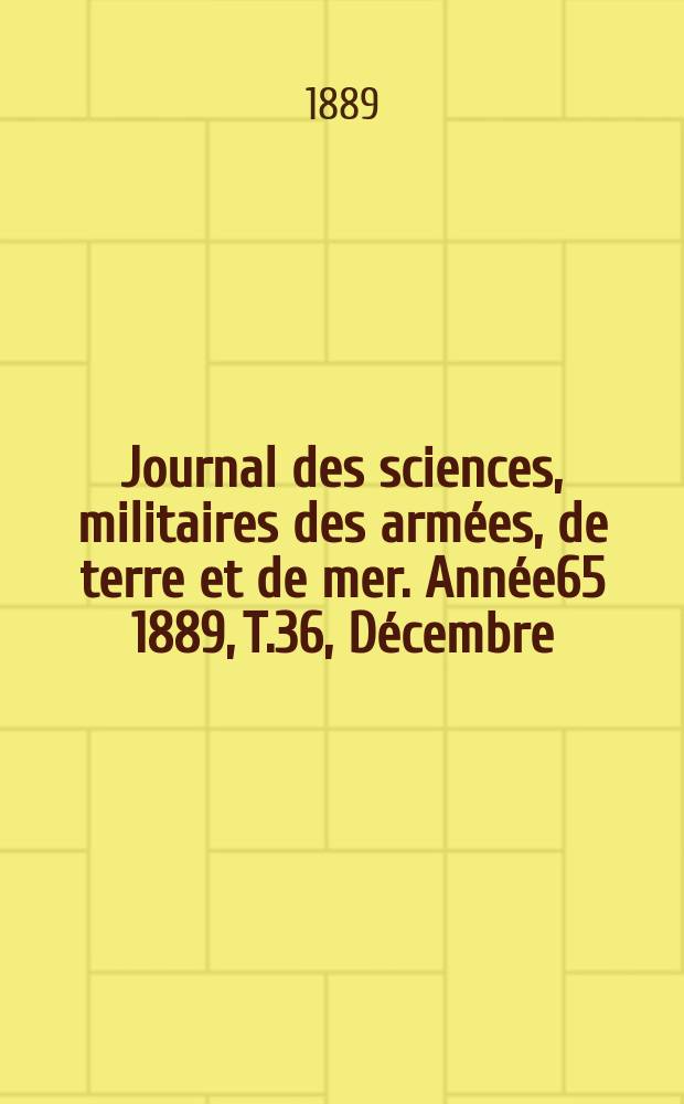 Journal des sciences, militaires des armées, de terre et de mer. Année65 1889, T.36, Décembre