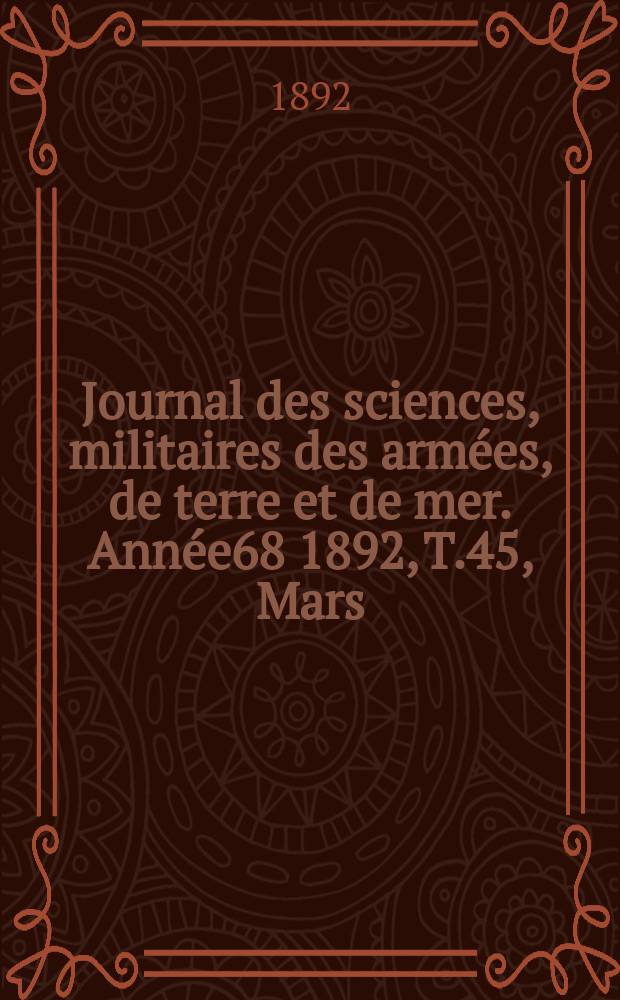 Journal des sciences, militaires des armées, de terre et de mer. Année68 1892, T.45, Mars