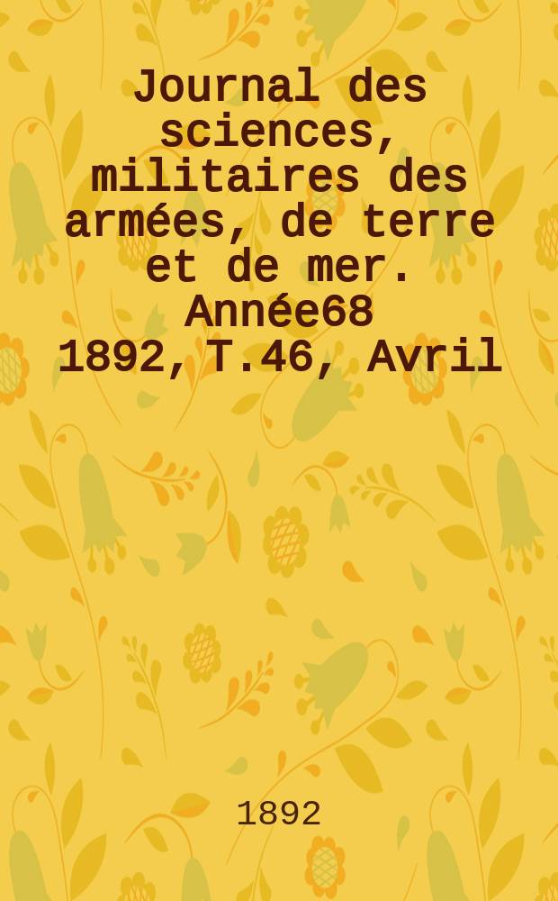 Journal des sciences, militaires des armées, de terre et de mer. Année68 1892, T.46, Avril