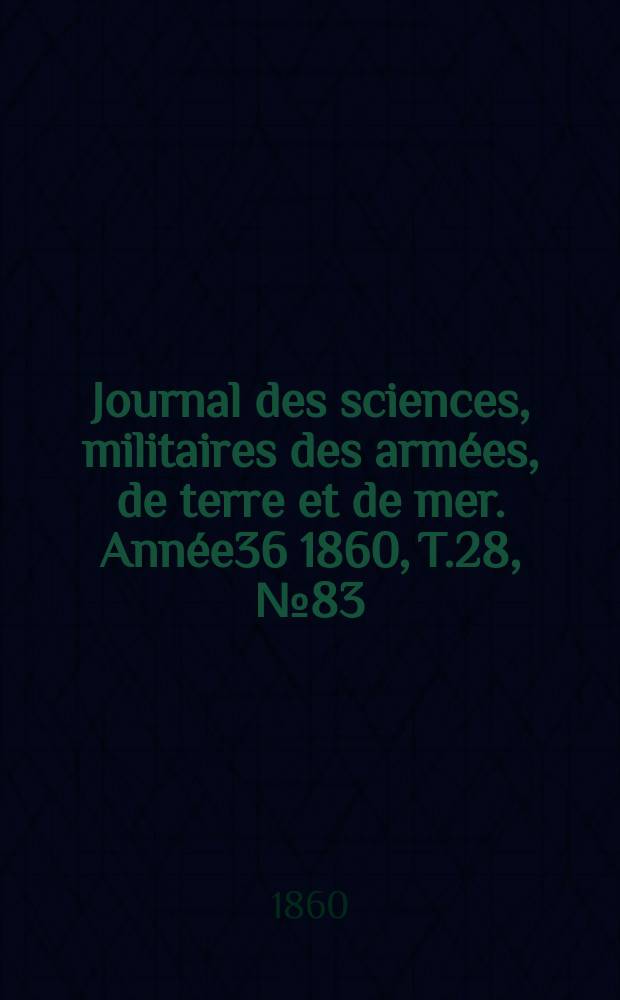 Journal des sciences, militaires des arm&eacute;es, de terre et de mer. Ann&eacute;e36 1860, T.28, №83