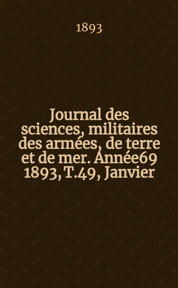 Journal des sciences, militaires des armées, de terre et de mer. Année69 1893, T.49, Janvier