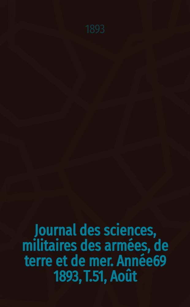 Journal des sciences, militaires des armées, de terre et de mer. Année69 1893, T.51, Août