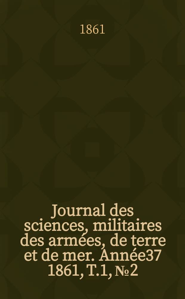Journal des sciences, militaires des armées, de terre et de mer. Année37 1861, T.1, №2
