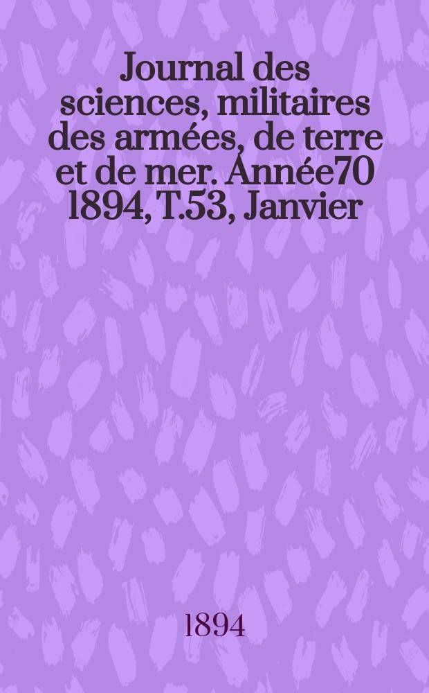 Journal des sciences, militaires des armées, de terre et de mer. Année70 1894, T.53, Janvier