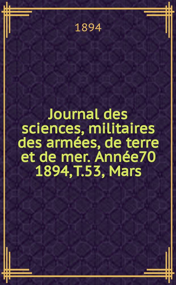 Journal des sciences, militaires des armées, de terre et de mer. Année70 1894, T.53, Mars
