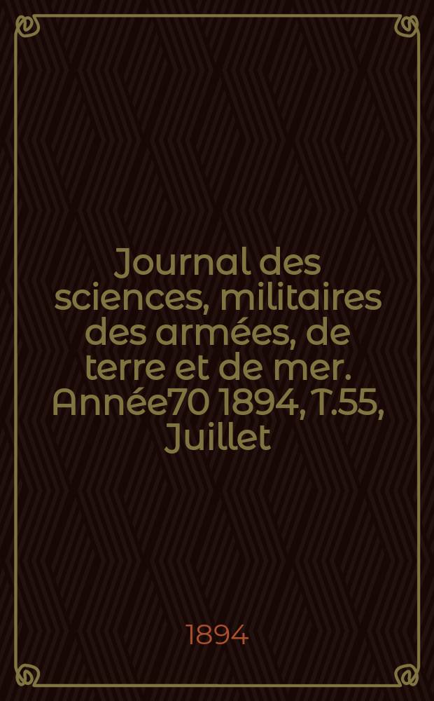 Journal des sciences, militaires des armées, de terre et de mer. Année70 1894, T.55, Juillet