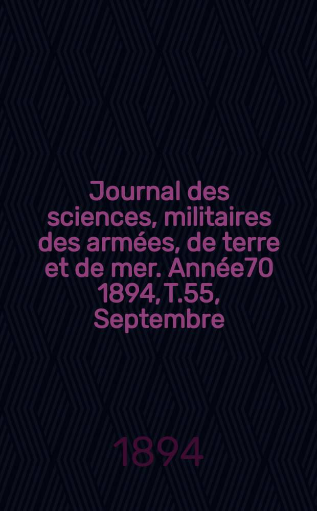 Journal des sciences, militaires des arm&eacute;es, de terre et de mer. Ann&eacute;e70 1894, T.55, Septembre