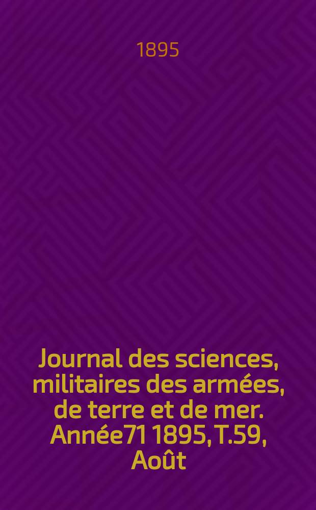 Journal des sciences, militaires des armées, de terre et de mer. Année71 1895, T.59, Août