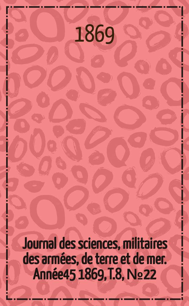 Journal des sciences, militaires des armées, de terre et de mer. Année45 1869, T.8, №22