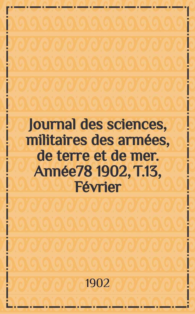 Journal des sciences, militaires des armées, de terre et de mer. Année78 1902, T.13, Février