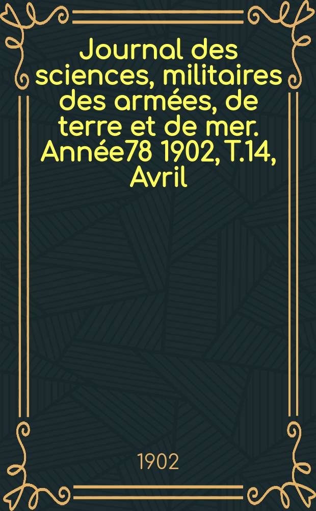 Journal des sciences, militaires des armées, de terre et de mer. Année78 1902, T.14, Avril