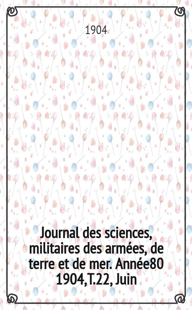 Journal des sciences, militaires des armées, de terre et de mer. Année80 1904, T.22, Juin