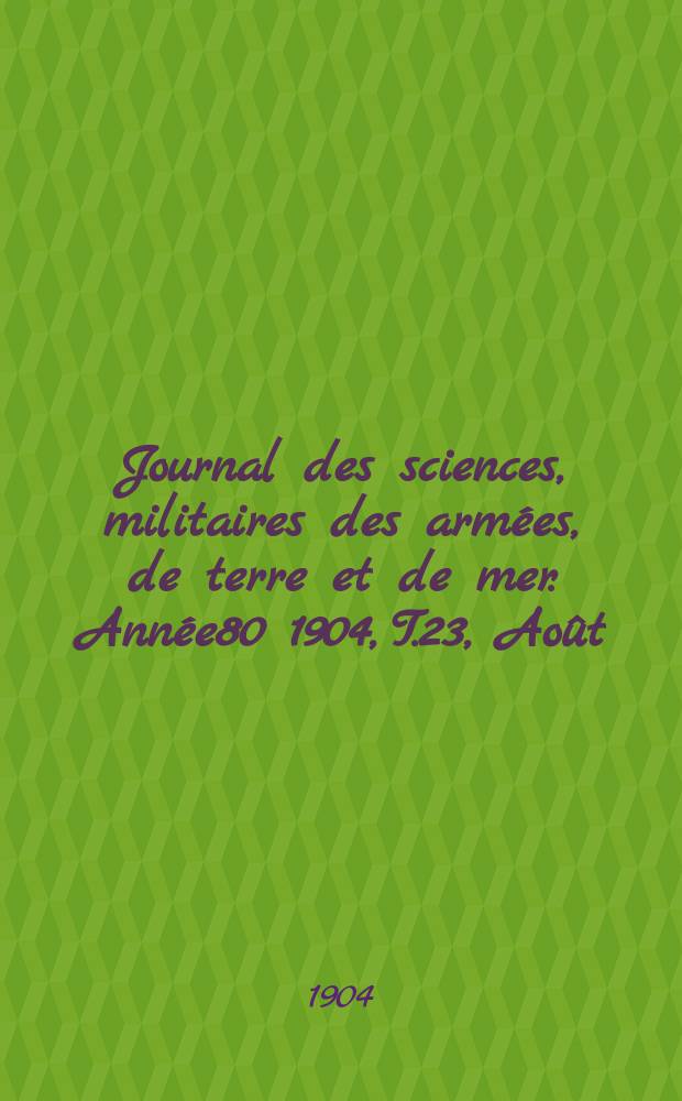 Journal des sciences, militaires des armées, de terre et de mer. Année80 1904, T.23, Août