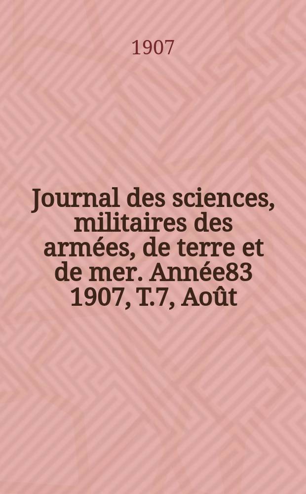 Journal des sciences, militaires des armées, de terre et de mer. Année83 1907, T.7, Août