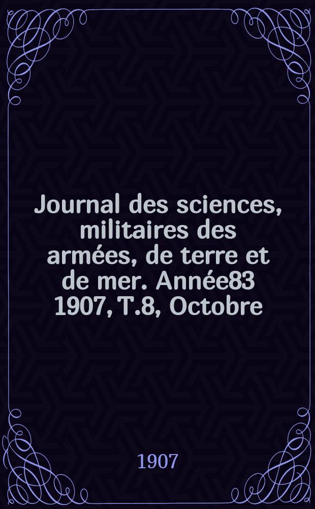 Journal des sciences, militaires des armées, de terre et de mer. Année83 1907, T.8, Octobre