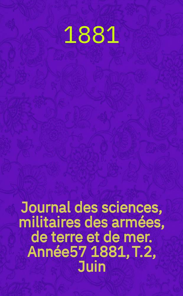 Journal des sciences, militaires des armées, de terre et de mer. Année57 1881, T.2, Juin