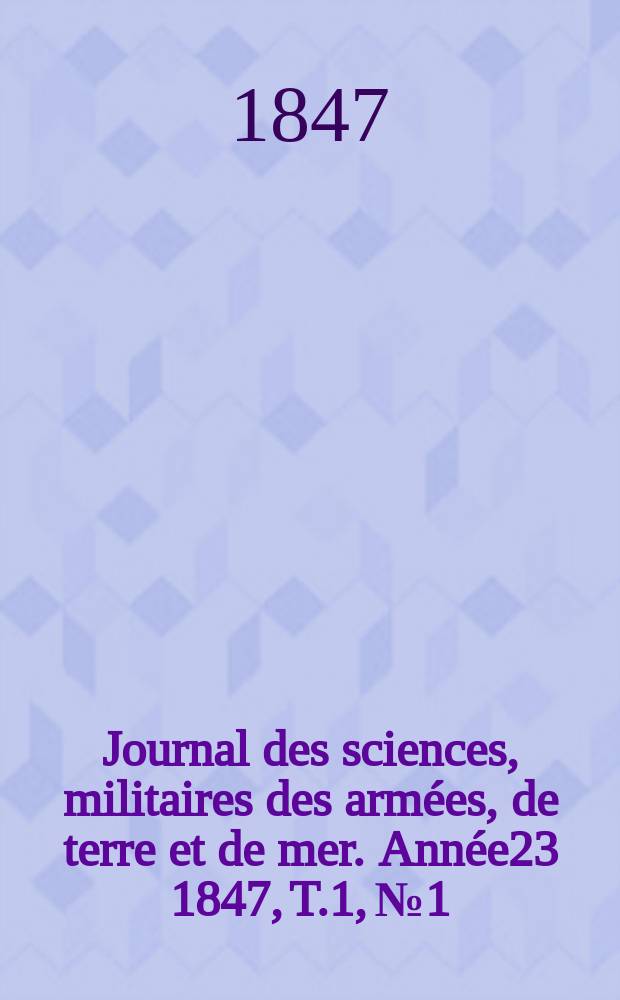 Journal des sciences, militaires des armées, de terre et de mer. Année23 1847, T.1, №1