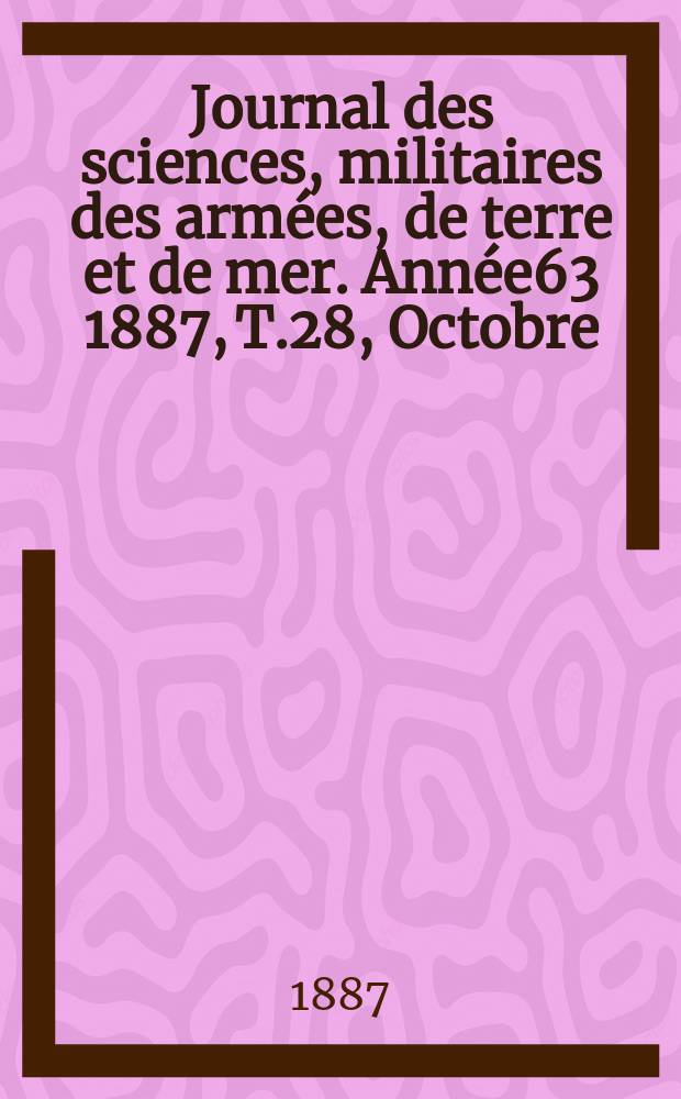 Journal des sciences, militaires des arm&eacute;es, de terre et de mer. Ann&eacute;e63 1887, T.28, Octobre